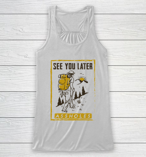 See You Later Assholes Funny Camping Hiking Climbing Mountain Lovers Racerback Tank