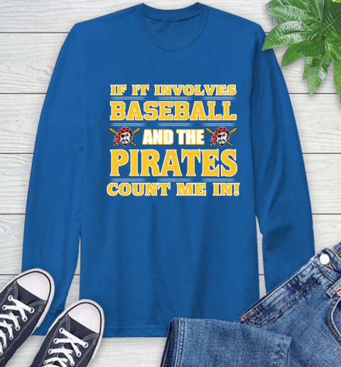 MLB If It Involves Baseball And The Pittsburgh Pirates Count Me In Sports Long Sleeve T-Shirt 9