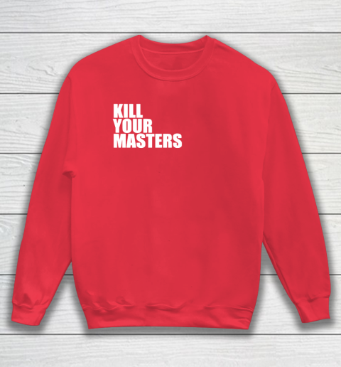 Kill Your Masters Sweatshirt 7