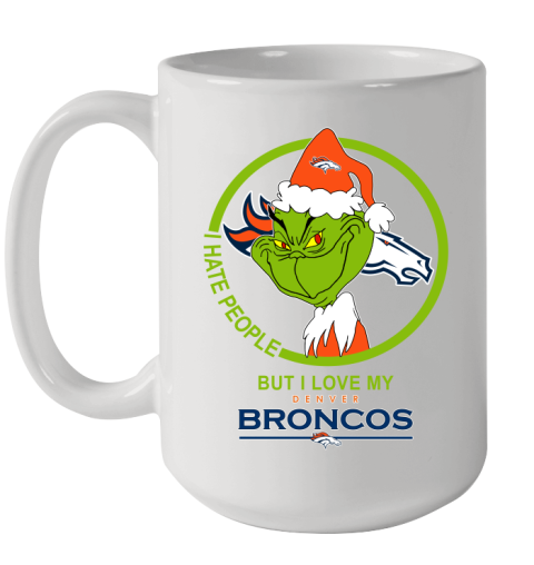Denver Broncos NFL Christmas Grinch I Hate People But I Love My Favorite Football Team Ceramic Mug 15oz