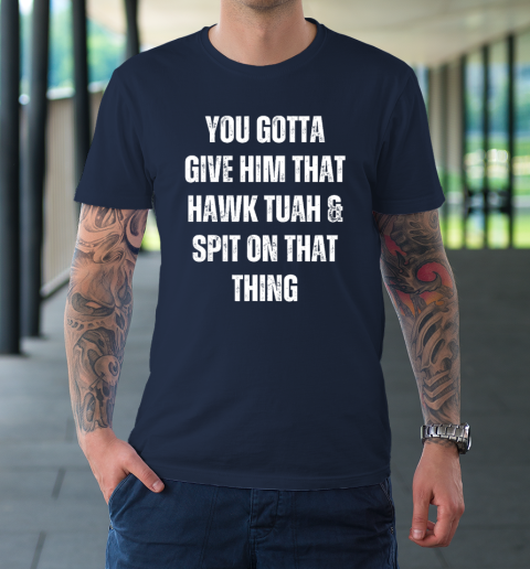 You Gotta Give Him That Hawk Tuah And Spit On That Thing T-Shirt 2