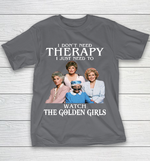 Golden Girls Tshirt I Don't Need Therapy I Just Need To Watch The Golden Girls Youth T-Shirt 5