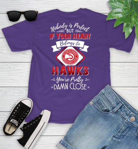 NBA Basketball Atlanta Hawks Nobody Is Perfect But If Your Heart Belongs To Hawks You're Pretty Damn Close Shirt Youth T-Shirt 3