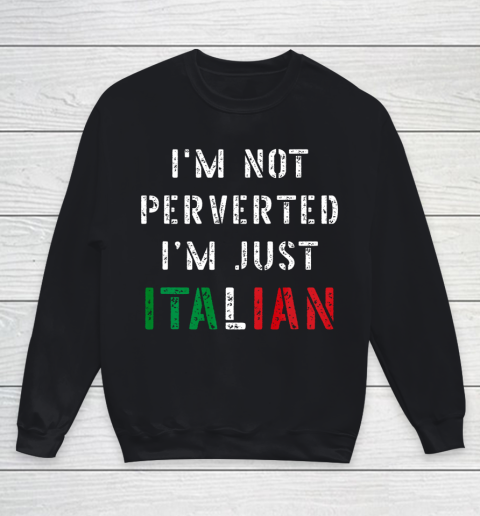 Im Not Perverted Im Just Italian TShirt Youth Sweatshirt