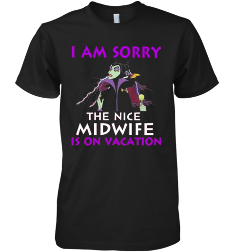 I Am Sorry The Nice Midwife Is On Vacation Premium Men's T-Shirt