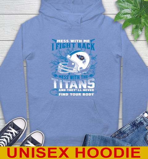 NFL Football Tennessee Titans Mess With Me I Fight Back Mess With My Team And They'll Never Find Your Body Shirt Hoodie 11