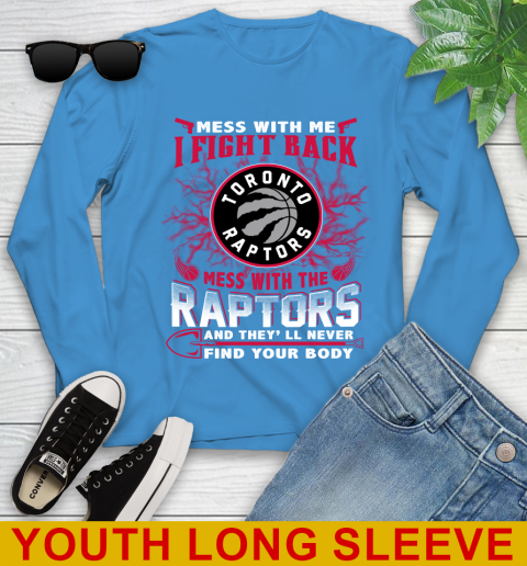 NBA Basketball Toronto Raptors Mess With Me I Fight Back Mess With My Team And They'll Never Find Your Body Shirt Youth Long Sleeve 8