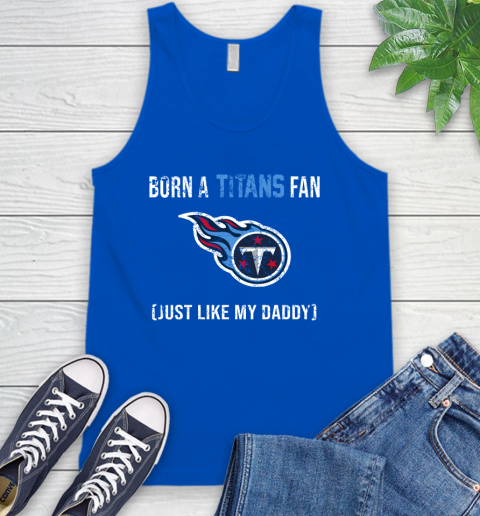 NFL Tennessee Titans Football Loyal Fan Just Like My Daddy Shirt Tank Top 4