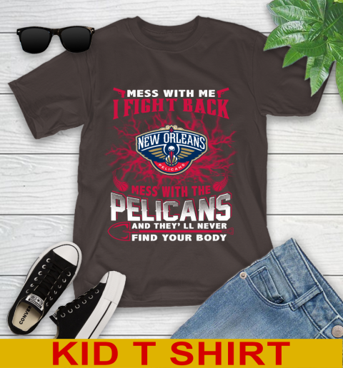 NBA Basketball New Orleans Pelicans Mess With Me I Fight Back Mess With My Team And They'll Never Find Your Body Shirt Youth T-Shirt 6