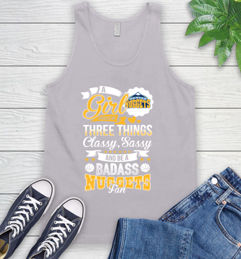 Denver Nuggets NBA A Girl Should Be Three Things Classy Sassy And A Be Badass Fan Tank Top 3
