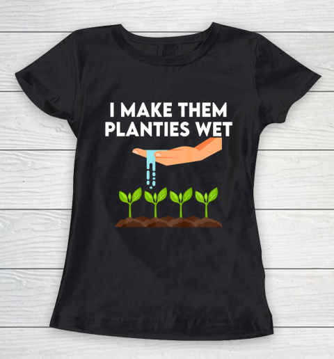 I Make Them Planties Wet Women's T-Shirt