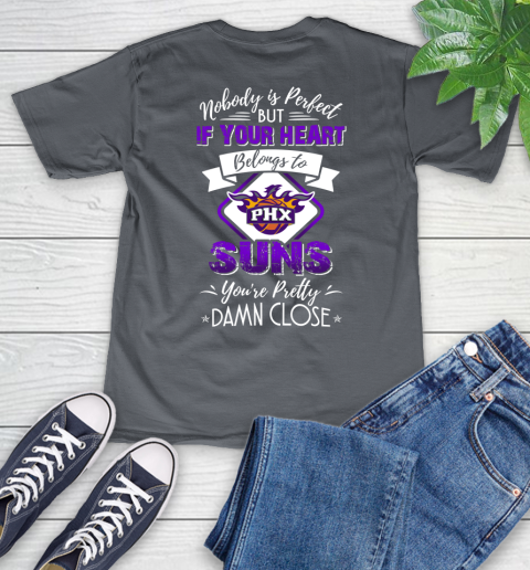 NBA Basketball Phoenix Suns Nobody Is Perfect But If Your Heart Belongs To Suns You're Pretty Damn Close Shirt V-Neck T-Shirt 4