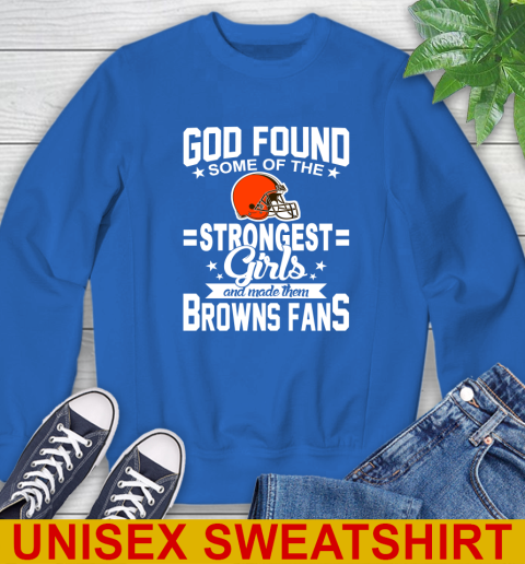 Cleveland Browns NFL Football God Found Some Of The Strongest Girls Adoring Fans Sweatshirt 11