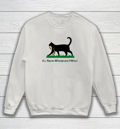 I'll Tread Wherever I Want Sweatshirt 8
