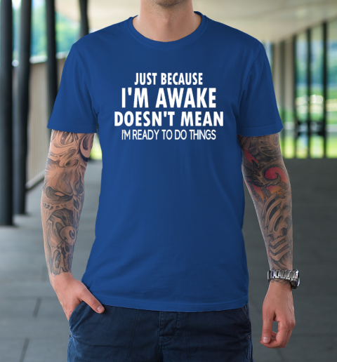 Because I'm Awake Funny For Tweens And Teens T-Shirt | Tee For Sports