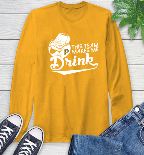 Pittsburgh Pirates MLB Baseball This Team Makes Me Drink Adoring Fan Long Sleeve T-Shirt 2