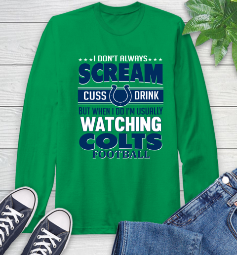 Indianapolis Colts NFL Football I Scream Cuss Drink When I'm Watching My Team Long Sleeve T-Shirt 8