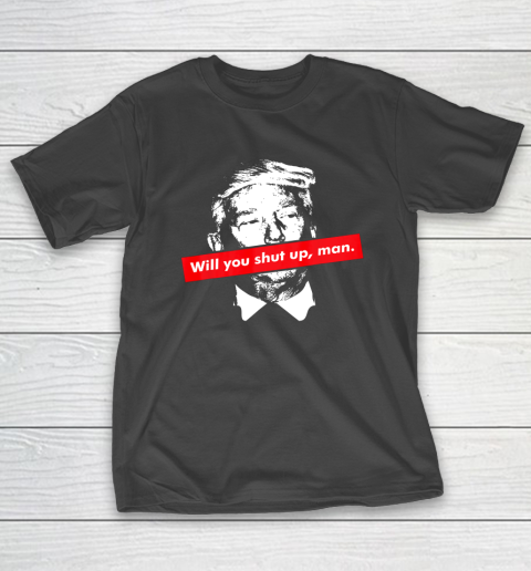 Will you shut up man biden harris 2020 anti Trump T-Shirt