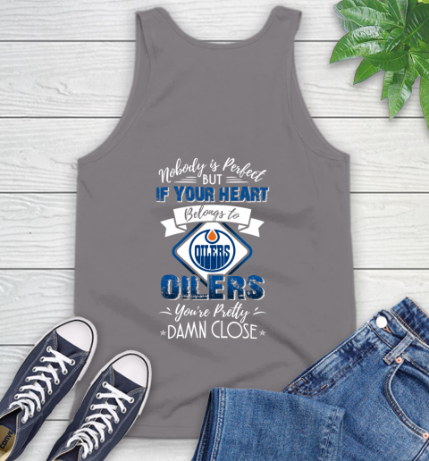 NHL Hockey Edmonton Oilers Nobody Is Perfect But If Your Heart Belongs To Oilers You're Pretty Damn Close Shirt Tank Top 6