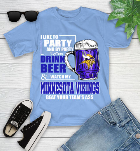 NFL I Like To Party And By Party I Mean Drink Beer and Watch My Minnesota Vikings Beat Your Team's Ass Football Youth T-Shirt 15