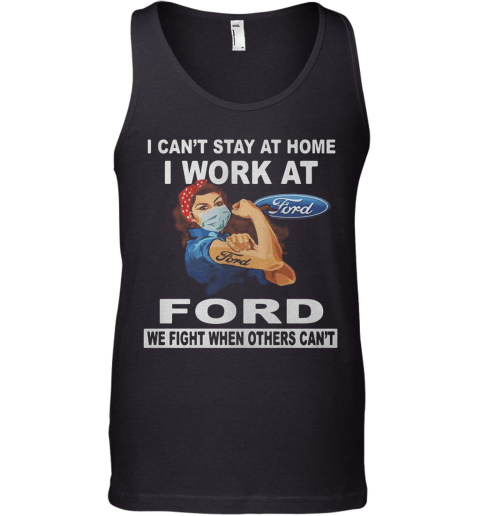 Strong Woman Mask I Can'T Stay At Home I Work At Ford We Fight When Others Can'T Tank Top
