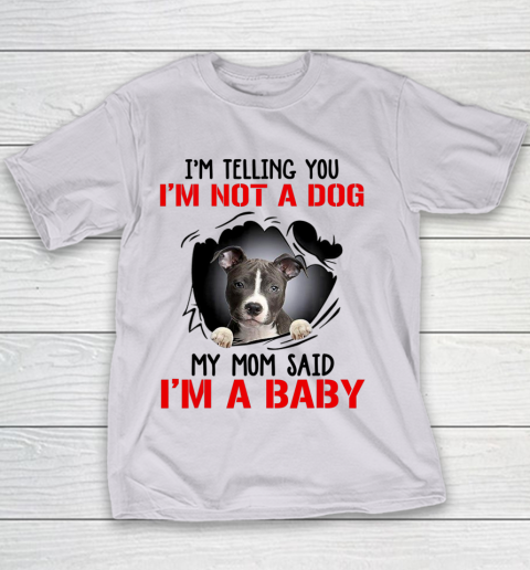 Dog Mom Shirt Pitbull I m Telling You I m Not A Dog My Mom Said I m A Baby Youth T-Shirt 2