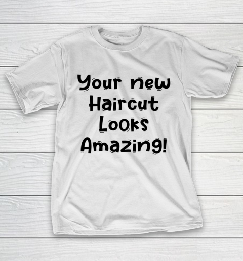 Funny White Lie Quotes Your new Haircut Looks Amazing T-Shirt