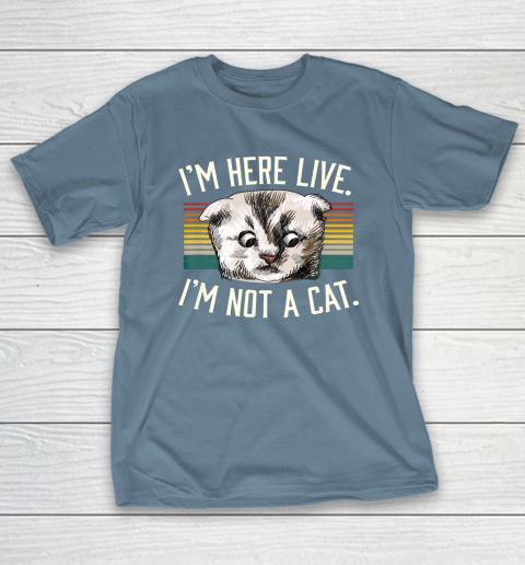 I m Here Live I m Not A Cat T-Shirt 6
