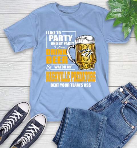 NHL I Like To Party And By Party I Mean Drink Beer And Watch My Nashville Predators Beat Your Team's Ass Hockey T-Shirt 12