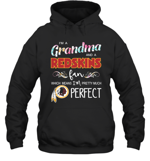 Im A Grandma And A Redskins Fan Which Means Im Pretty Much Perfect Hoodie