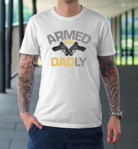 Armed And Dadly, Funny Deadly Father Gift For Fathers Day T-Shirt