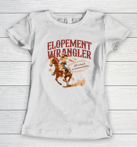 Cowgirl Elopement Wrangler All Behavior Is Communication Women's T-Shirt