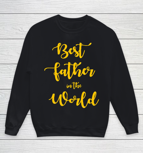 Father's Day Funny Gift Ideas Apparel  Best Father in The World T Shirt Youth Sweatshirt