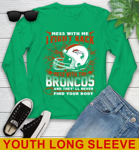 NFL Football Denver Broncos Mess With Me I Fight Back Mess With My Team And They'll Never Find Your Body Shirt Youth Long Sleeve 7