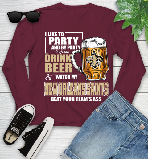 NFL I Like To Party And By Party I Mean Drink Beer and Watch My New Orleans Saints Beat Your Team's Ass Football Youth Long Sleeve 6
