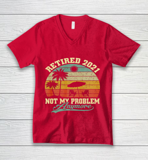 Retired 2021 Not My Problem Anymore Retro Funny Retirement V-Neck T-Shirt 6