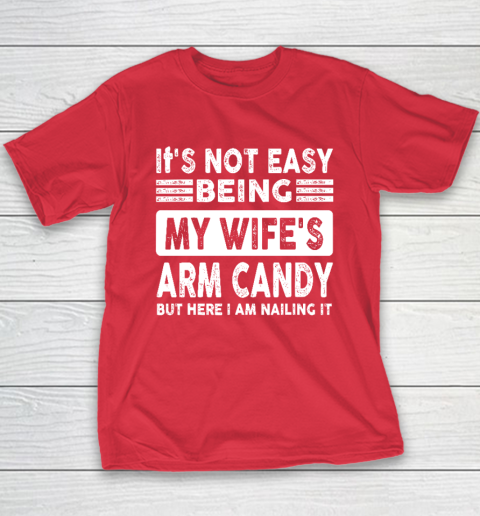 Its Not Easy Being My Wifes Arm Candy But Here I Am Nailin Youth T-Shirt 7