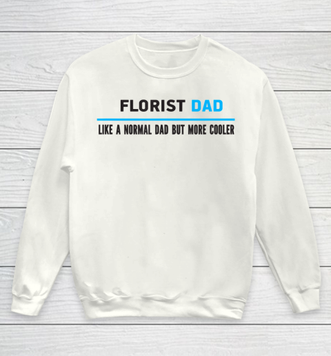 Father gift shirt Mens Florist Dad Like A Normal Dad But Cooler Funny Dad's T Shirt Youth Sweatshirt