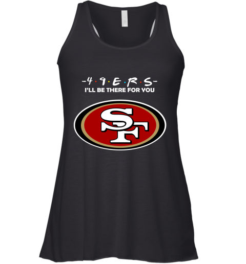 I'll Be There For You San Francisco 49ers Friends Movie NFL Racerback Tank