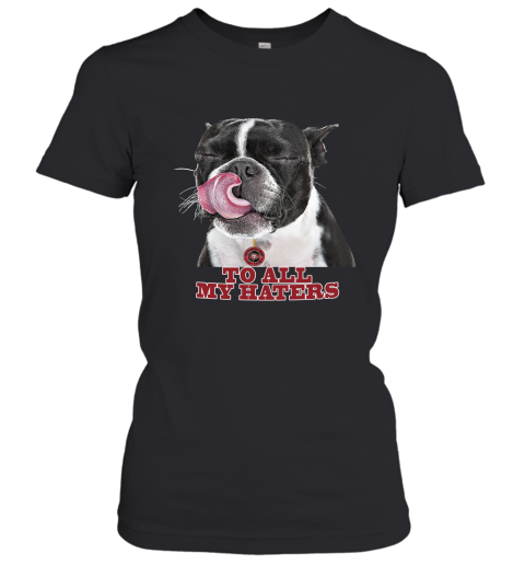 San Francisco 49ers To All My Haters Dog Licking Women's T-Shirt