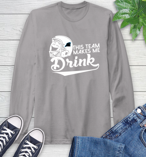 Carolina Panthers NFL Football This Team Makes Me Drink Adoring Fan Long Sleeve T-Shirt 6