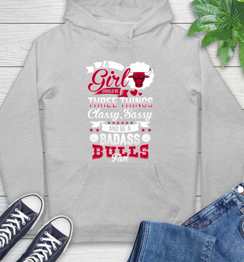 Chicago Bulls NBA A Girl Should Be Three Things Classy Sassy And A Be Badass Fan Hoodie 6