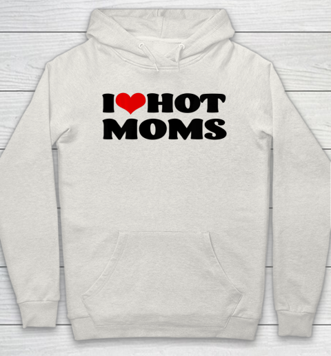 I Love Hot Moms tshirt I Heart Hot Moms Shirt Hoodie 8