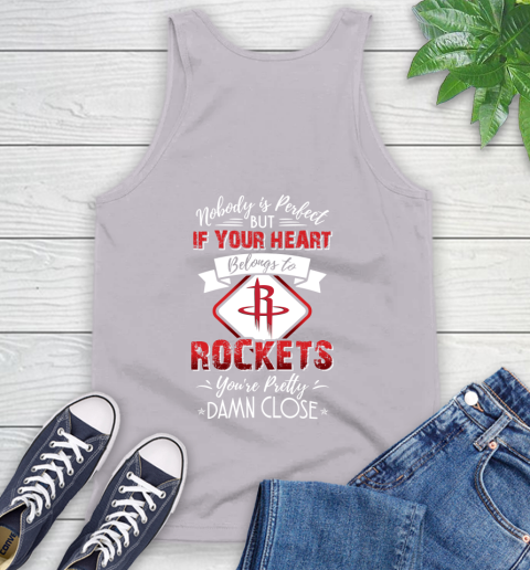 NBA Basketball Houston Rockets Nobody Is Perfect But If Your Heart Belongs To Rockets You're Pretty Damn Close Shirt Tank Top 3