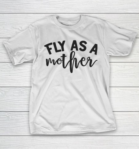 Fly As a Mother Essential Mother's Day Gift T-Shirt