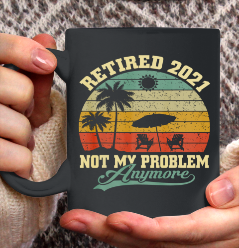 Retired 2021 Not My Problem Anymore Retro Funny Retirement Ceramic Mug 11oz