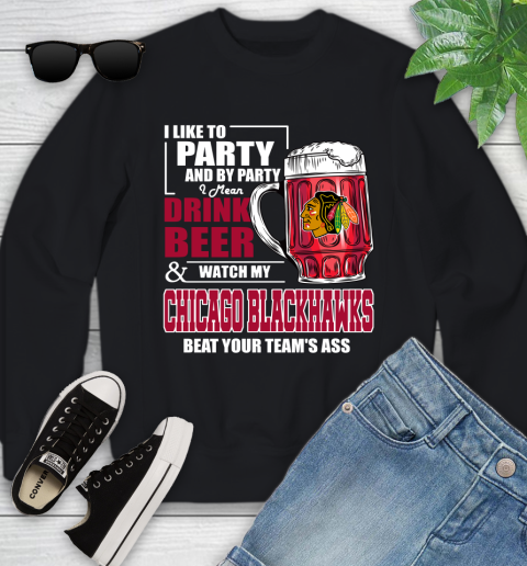 NHL I Like To Party And By Party I Mean Drink Beer And Watch My Chicago Blackhawks Beat Your Team's Ass Hockey Youth Sweatshirt