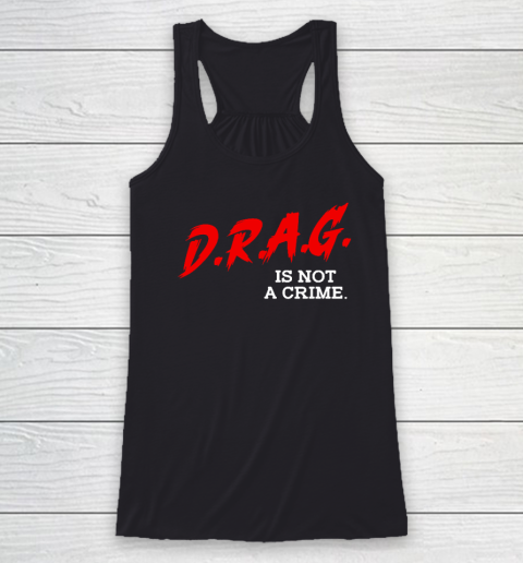 Drag Is Not A Crime LGBT Gay Pride Equality Drag Queen Racerback Tank
