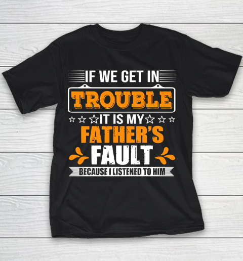 Father's Day Funny Gift Ideas Apparel  If We Get In Trouble It Is My Father Youth T-Shirt