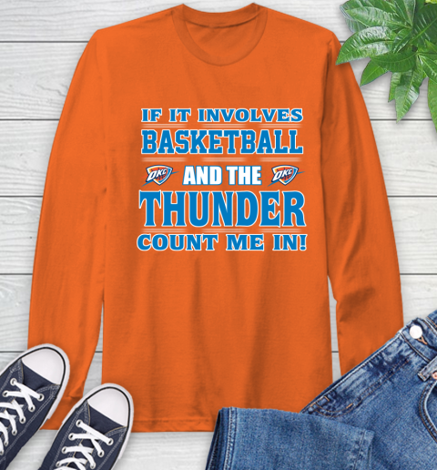NBA If It Involves Basketball And Oklahoma City Thunder Count Me In Sports Long Sleeve T-Shirt 5